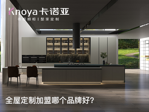 铜仁全屋定制加盟哪家好?铜仁加盟定制家具店怎样?